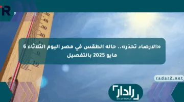 «الأرصاد تحذر».. حالة الطقس في مصر اليوم الثلاثاء 6 مايو 2025 بالتفصيل